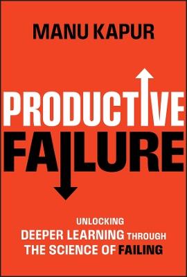 Productive Failure: Unlocking Deeper Learning Through the Science of Failing - Manu Kapur - cover