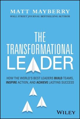 The Transformational Leader: How the World's Best Leaders Build Teams, Inspire Action, and Achieve Lasting Success - Matt Mayberry - cover