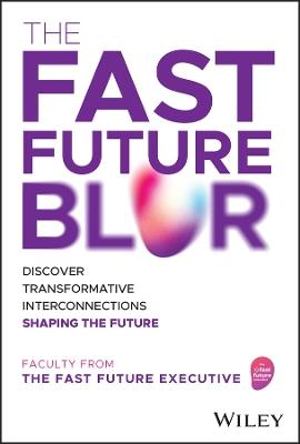 The Fast Future Blur: Discover Transformative Interconnections Shaping the Future - The Fast Future Executive - cover