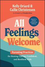 All Feelings Welcome: Parenting Practices for Raising Caring, Confident, and Resilient Kids