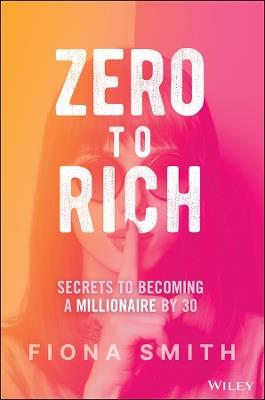 Zero to Rich: Secrets to Becoming a Millionaire by 30 - Fiona Smith - cover