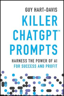 Killer ChatGPT Prompts: Harness the Power of AI for Success and Profit - Guy Hart-Davis - cover