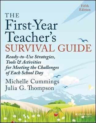 The First-Year Teacher's Survival Guide: Ready-to-Use Strategies, Tools & Activities for Meeting the Challenges of Each School Day - Michelle Cummings,Julia G. Thompson - cover