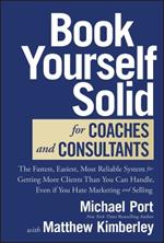 Book Yourself Solid for Coaches and Consultants: The Fastest, Easiest, Most Reliable System for Getting More Clients Than You Can Handle, Even if You Hate Marketing and Selling