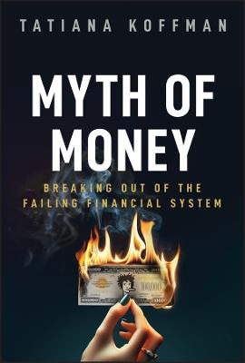 Myth of Money: Breaking Out of the Failing Financial System - Tatiana Koffman - cover