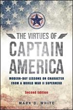 The Virtues of Captain America: Modern-Day Lessons on Character from a World War II Superhero