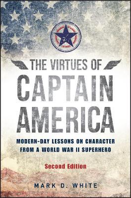 The Virtues of Captain America: Modern-Day Lessons on Character from a World War II Superhero - Mark D. White - cover