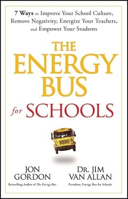 The Energy Bus for Schools: 7 Ways to Improve your School Culture, Remove Negativity, Energize Your Teachers, and Empower Your Students - Jon Gordon,Jim Van Allan - cover