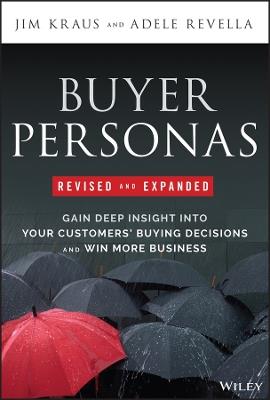 Buyer Personas, Revised and Expanded: Gain Deep Insight Into Your Customers' Buying Decisions and Win More Business - Jim Kraus,Adele Revella - cover