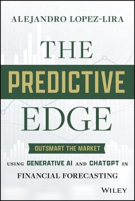 The Predictive Edge: Outsmart the Market using Generative AI and ChatGPT in Financial Forecasting - Alejandro Lopez-Lira - cover