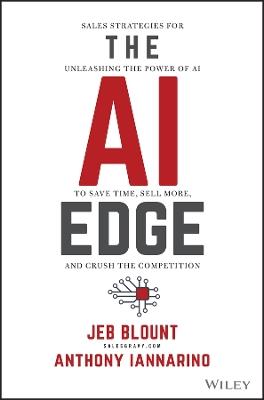 The AI Edge: Sales Strategies for Unleashing the Power of AI to Save Time, Sell More, and Crush the Competition - Jeb Blount,Anthony Iannarino - cover