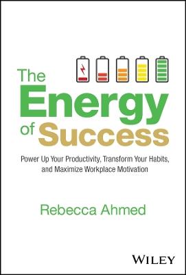 The Energy of Success: Power Up Your Productivity, Transform Your Habits, and Maximize Workplace Motivation - Rebecca Ahmed - cover