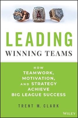 Leading Winning Teams: How Teamwork, Motivation, and Strategy Achieve Big League Success - Trent Clark - cover