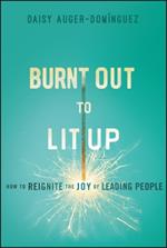 Burnt Out to Lit Up: How to Reignite the Joy of Leading People