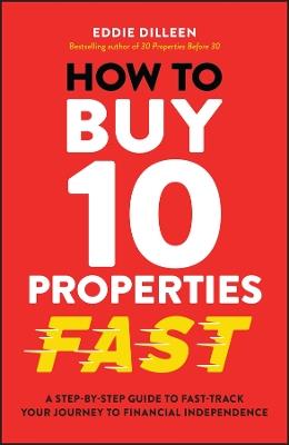 How to Buy 10 Properties Fast: A Step-by-Step Guide to Fast-Track Your Journey to Financial Independence - Eddie Dilleen - cover