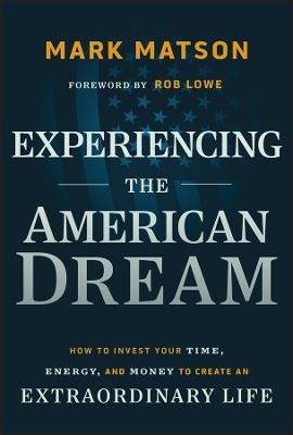 Experiencing The American Dream: How to Invest Your Time, Energy, and Money to Create an Extraordinary Life - Mark Matson - cover