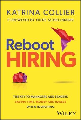 Reboot Hiring: The Key To Managers and Leaders Saving Time, Money and Hassle When Recruiting - Katrina Collier - cover