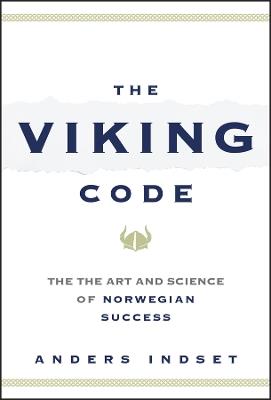 The Viking Code: The Art and Science of Norwegian Success - Anders Indset - cover