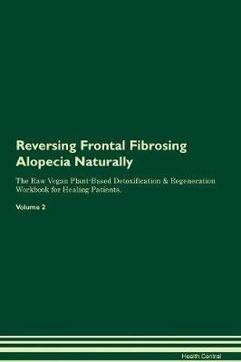 Reversing Frontal Fibrosing Alopecia Naturally The Raw Vegan Plant-Based Detoxification & Regeneration Workbook for Healing Patients. Volume 2 - Health Central - cover