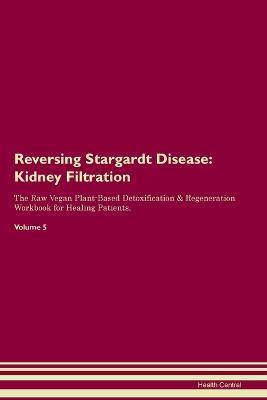 Reversing Stargardt Disease: Kidney Filtration The Raw Vegan Plant-Based Detoxification & Regeneration Workbook for Healing Patients. Volume 5 - Health Central - cover