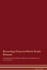 Reversing Charcot-Marie Tooth Disease The Raw Vegan Detoxification & Regeneration Workbook for Curing Patients.