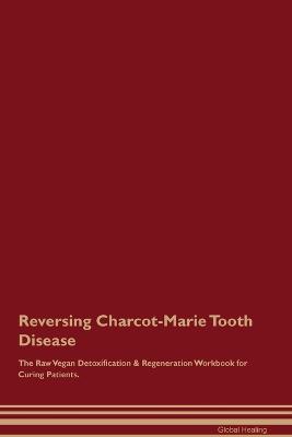 Reversing Charcot-Marie Tooth Disease The Raw Vegan Detoxification & Regeneration Workbook for Curing Patients. - Global Healing - cover