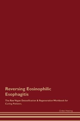 Reversing Eosinophilic Esophagitis The Raw Vegan Detoxification & Regeneration Workbook for Curing Patients. - Global Healing - cover