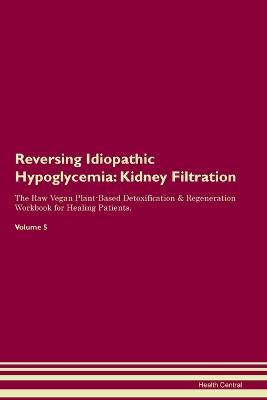 Reversing Idiopathic Hypoglycemia: Kidney Filtration The Raw Vegan Plant-Based Detoxification & Regeneration Workbook for Healing Patients. Volume 5 - Health Central - cover