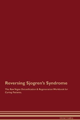 Reversing Sjogren's Syndrome The Raw Vegan Detoxification & Regeneration Workbook for Curing Patients. - Global Healing - cover