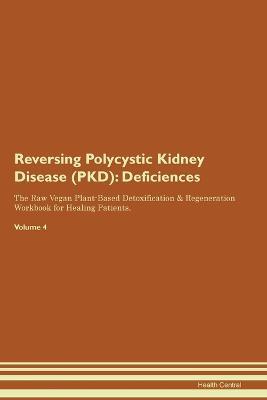 Reversing Polycystic Kidney Disease (PKD): Deficiencies The Raw Vegan Plant-Based Detoxification & Regeneration Workbook for Healing Patients. Volume 4 - Health Central - cover