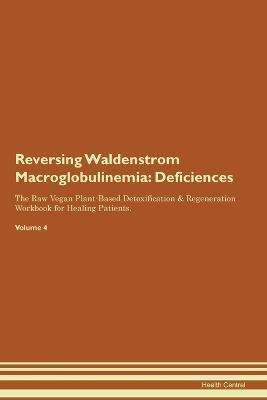 Reversing Waldenstrom Macroglobulinemia: Deficiencies The Raw Vegan Plant-Based Detoxification & Regeneration Workbook for Healing Patients. Volume 4 - Health Central - cover