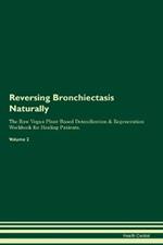 Reversing Bronchiectasis Naturally The Raw Vegan Plant-Based Detoxification & Regeneration Workbook for Healing Patients. Volume 2