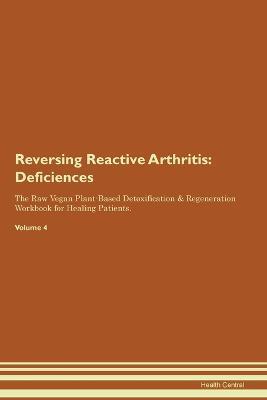 Reversing Reactive Arthritis: Deficiencies The Raw Vegan Plant-Based Detoxification & Regeneration Workbook for Healing Patients. Volume 4 - Health Central - cover