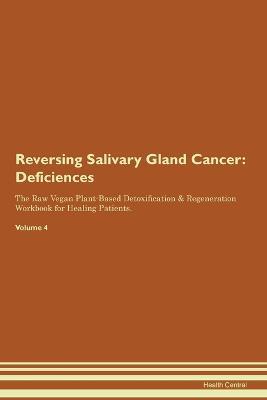 Reversing Salivary Gland Cancer: Deficiencies The Raw Vegan Plant-Based Detoxification & Regeneration Workbook for Healing Patients. Volume 4 - Health Central - cover