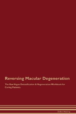 Reversing Macular Degeneration The Raw Vegan Detoxification & Regeneration Workbook for Curing Patients. - Global Healing - cover