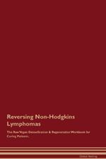 Reversing Non-Hodgkins Lymphomas The Raw Vegan Detoxification & Regeneration Workbook for Curing Patients.