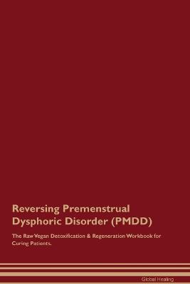 Reversing Premenstrual Dysphoric Disorder (PMDD) The Raw Vegan Detoxification & Regeneration Workbook for Curing Patients. - Global Healing - cover