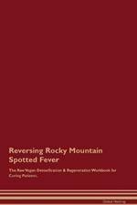 Reversing Rocky Mountain Spotted Fever The Raw Vegan Detoxification & Regeneration Workbook for Curing Patients.