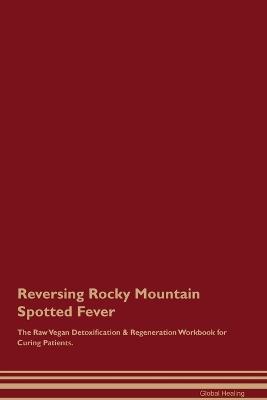 Reversing Rocky Mountain Spotted Fever The Raw Vegan Detoxification & Regeneration Workbook for Curing Patients. - Global Healing - cover