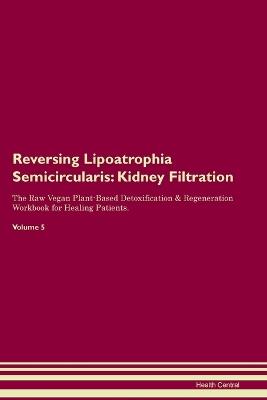 Reversing Lipoatrophia Semicircularis: Kidney Filtration The Raw Vegan Plant-Based Detoxification & Regeneration Workbook for Healing Patients. Volume 5 - Health Central - cover