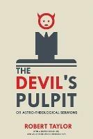 The Devil's Pulpit, or Astro-Theological Sermons: With a Sketch of His Life, and an Astronomical Introduction