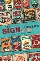 The Sign Painter's Guide, or Hints and Helps to Sign Painting, Glass Gilding, Pearl Work, Etc.: Containing Also Many Valuable Receipts and Methods, and Much General Information in the Various Branches of the Business