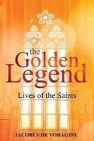 The Golden Legend: Lives of the Saints - Jacobus De Voragine - cover