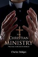 The Christian Ministry: With an Inquiry Into the Causes of Its Inefficiency - Charles Bridges - cover