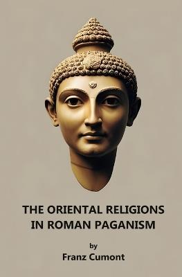 The Oriental Religions in Roman Paganism - Franz Cumont - cover