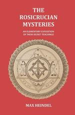 The Rosicrucian Mysteries: An Elementary Exposition of their Secret Teachings