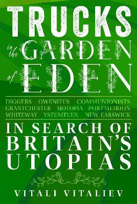 Trucks in the Garden of Eden: In Search of Britain's Utopias - Vitali Vitaliev - cover