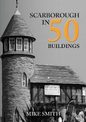 Scarborough in 50 Buildings - Mike Smith - cover