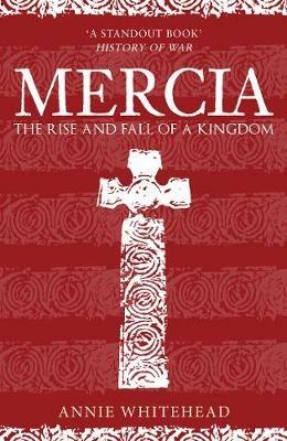 Mercia: The Rise and Fall of a Kingdom - Annie Whitehead - cover