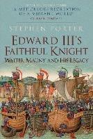 Edward III's Faithful Knight: Walter Mauny and His Legacy - Stephen Porter - cover